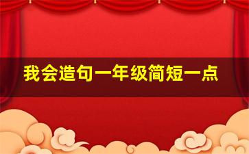 我会造句一年级简短一点