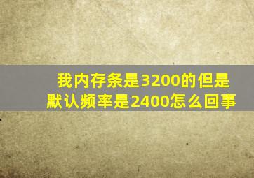 我内存条是3200的但是默认频率是2400怎么回事