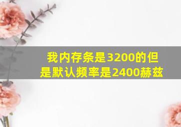 我内存条是3200的但是默认频率是2400赫兹