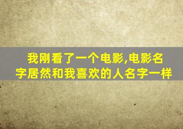 我刚看了一个电影,电影名字居然和我喜欢的人名字一样