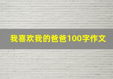 我喜欢我的爸爸100字作文