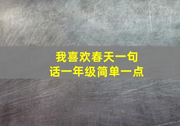 我喜欢春天一句话一年级简单一点