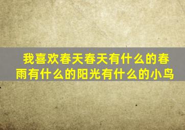 我喜欢春天春天有什么的春雨有什么的阳光有什么的小鸟