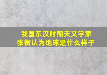 我国东汉时期天文学家张衡认为地球是什么样子