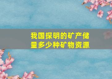 我国探明的矿产储量多少种矿物资源