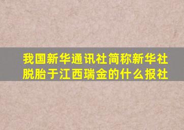 我国新华通讯社简称新华社脱胎于江西瑞金的什么报社