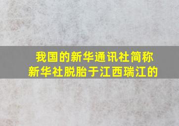 我国的新华通讯社简称新华社脱胎于江西瑞江的