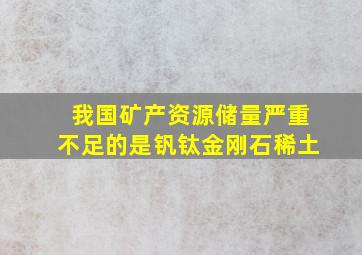 我国矿产资源储量严重不足的是钒钛金刚石稀土