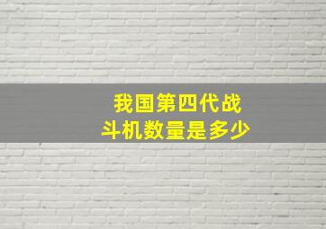 我国第四代战斗机数量是多少