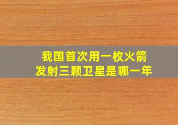 我国首次用一枚火箭发射三颗卫星是哪一年