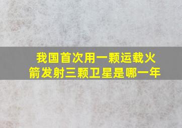 我国首次用一颗运载火箭发射三颗卫星是哪一年