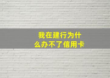 我在建行为什么办不了信用卡