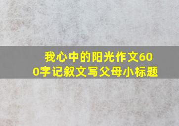 我心中的阳光作文600字记叙文写父母小标题