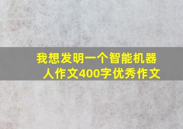 我想发明一个智能机器人作文400字优秀作文