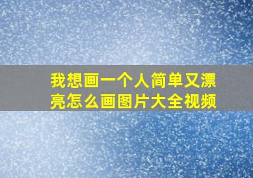 我想画一个人简单又漂亮怎么画图片大全视频