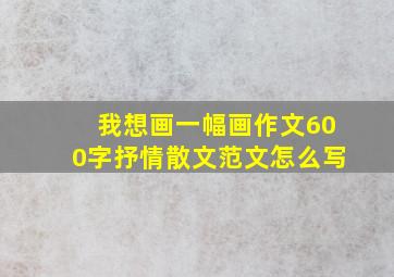 我想画一幅画作文600字抒情散文范文怎么写