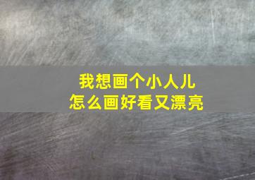 我想画个小人儿怎么画好看又漂亮