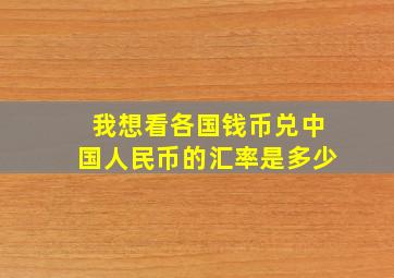 我想看各国钱币兑中国人民币的汇率是多少