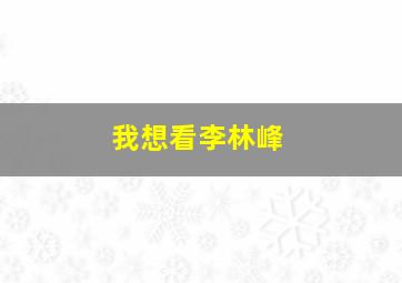 我想看李林峰