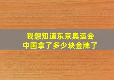 我想知道东京奥运会中国拿了多少块金牌了