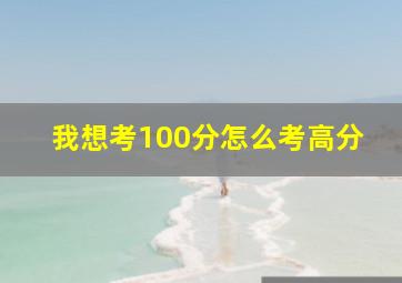 我想考100分怎么考高分