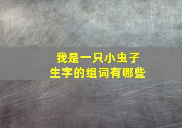 我是一只小虫子生字的组词有哪些