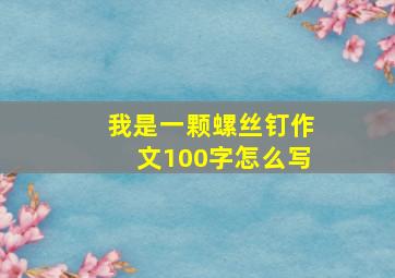 我是一颗螺丝钉作文100字怎么写