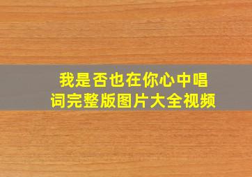 我是否也在你心中唱词完整版图片大全视频