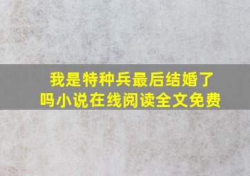 我是特种兵最后结婚了吗小说在线阅读全文免费