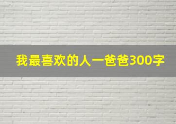 我最喜欢的人一爸爸300字