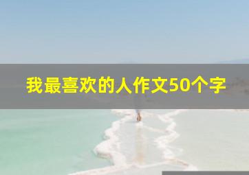 我最喜欢的人作文50个字