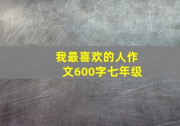 我最喜欢的人作文600字七年级