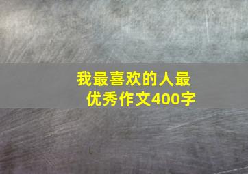 我最喜欢的人最优秀作文400字