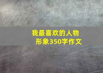 我最喜欢的人物形象350字作文