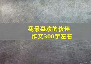 我最喜欢的伙伴作文300字左右