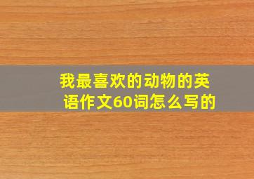 我最喜欢的动物的英语作文60词怎么写的