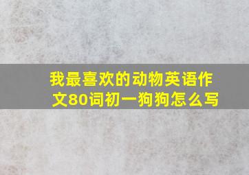 我最喜欢的动物英语作文80词初一狗狗怎么写