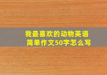 我最喜欢的动物英语简单作文50字怎么写