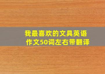 我最喜欢的文具英语作文50词左右带翻译