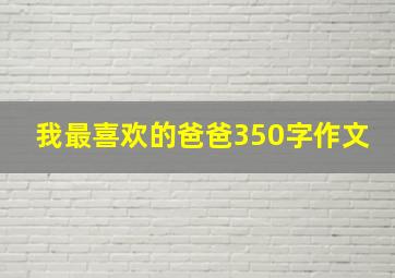 我最喜欢的爸爸350字作文