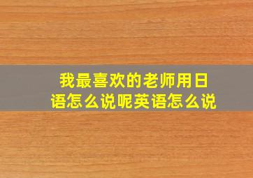 我最喜欢的老师用日语怎么说呢英语怎么说