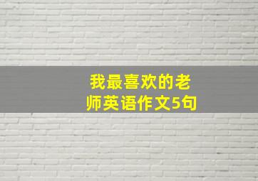 我最喜欢的老师英语作文5句