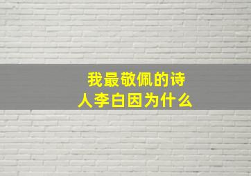 我最敬佩的诗人李白因为什么