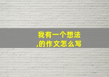 我有一个想法,的作文怎么写