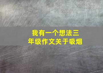 我有一个想法三年级作文关于吸烟