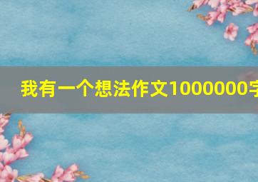 我有一个想法作文1000000字