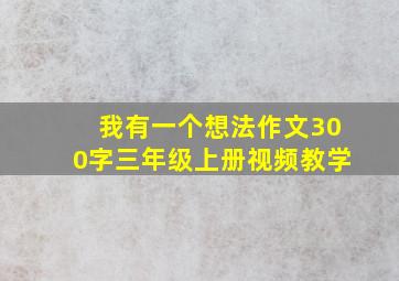 我有一个想法作文300字三年级上册视频教学