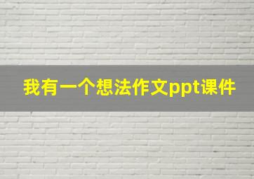 我有一个想法作文ppt课件