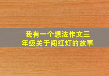 我有一个想法作文三年级关于闯红灯的故事