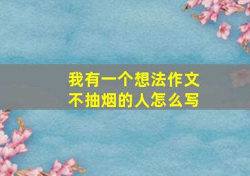 我有一个想法作文不抽烟的人怎么写